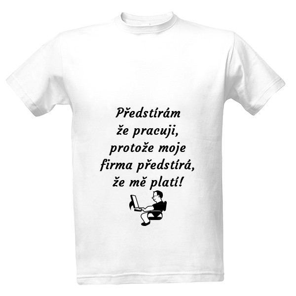 Tričko s potiskem Předstírám, že pracuji pánské